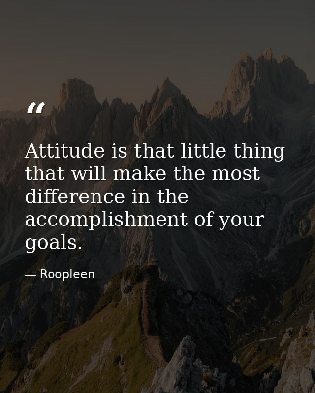 Attitude is that little thing that will make the most difference in the accomplishment of your goals. — Roopleen