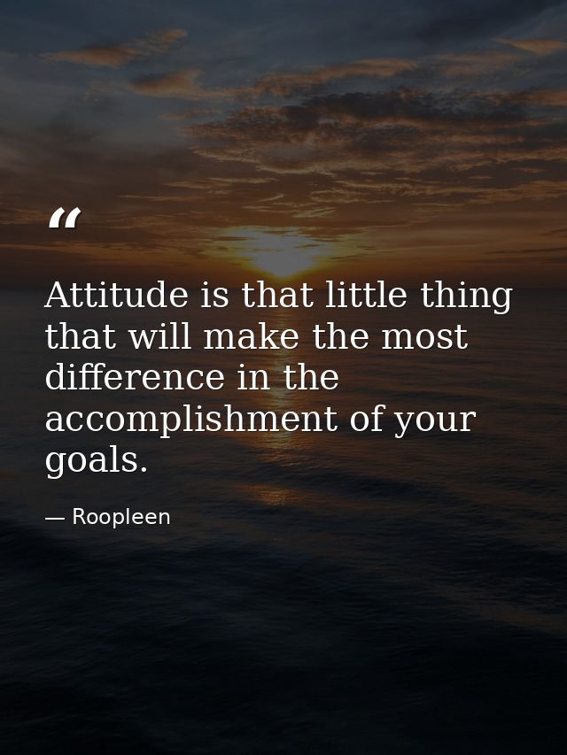 Attitude is that little thing that will make the most difference in the accomplishment of your goals. — Roopleen