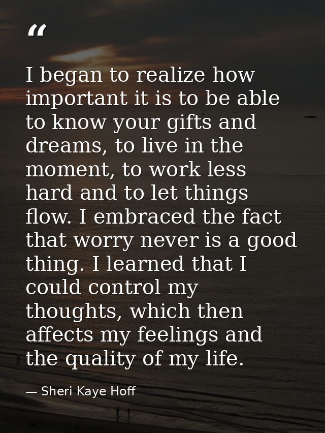 I began to realize how important it is to be able to know your gifts and dreams, to live in the moment, to work less har — Sheri Kaye Hoff