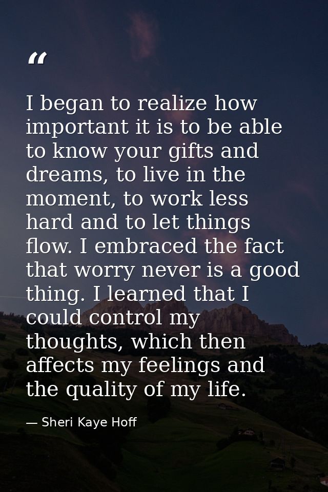 I began to realize how important it is to be able to know your gifts and dreams, to live in the moment, to work less har — Sheri Kaye Hoff