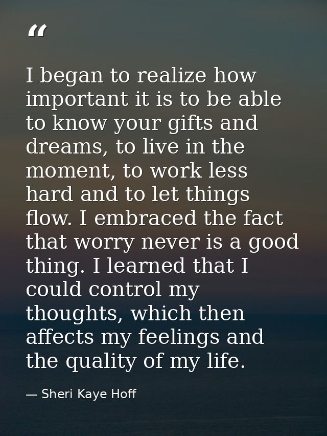 I began to realize how important it is to be able to know your gifts and dreams, to live in the moment, to work less har — Sheri Kaye Hoff