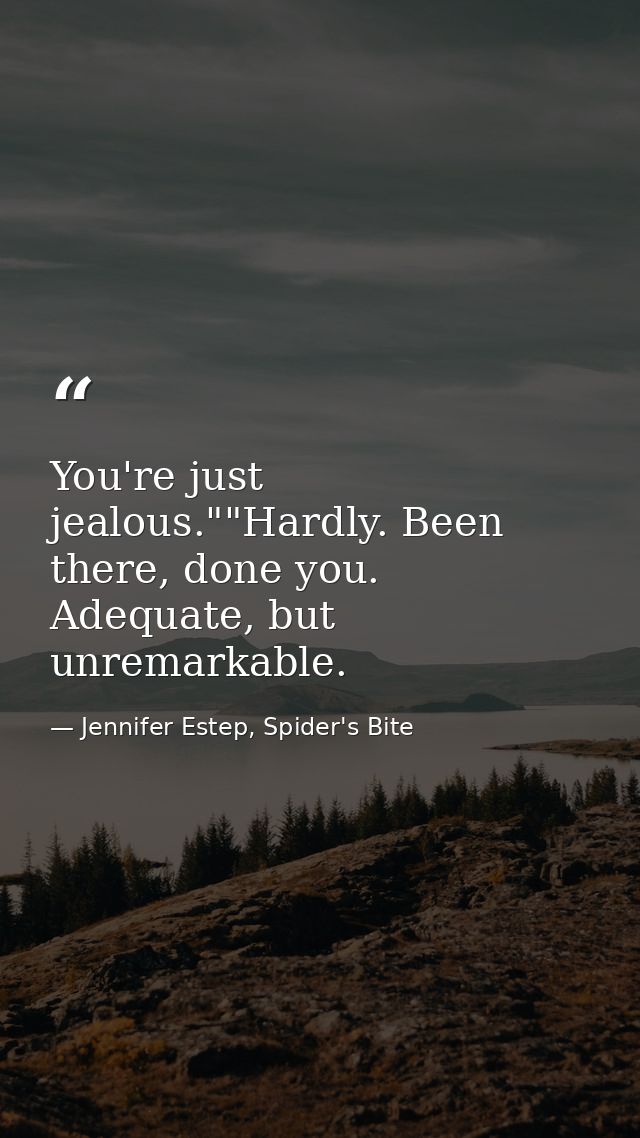 You're just jealous.""Hardly. Been there, done you. Adequate, but unremarkable. — Jennifer Estep, Spider's Bite