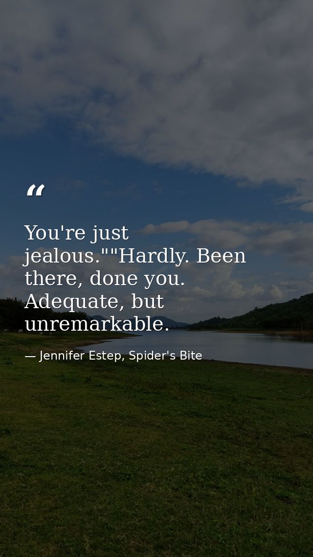 You're just jealous.""Hardly. Been there, done you. Adequate, but unremarkable. — Jennifer Estep, Spider's Bite