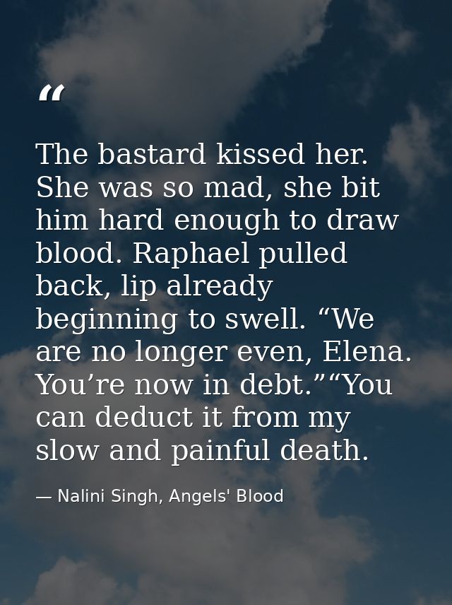 The bastard kissed her. She was so mad, she bit him hard enough to draw blood. Raphael pulled back, lip already beginnin — Nalini Singh, Angels' Blood