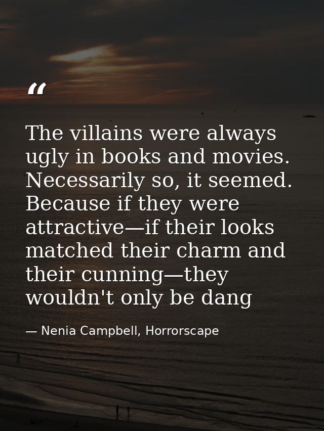 The villains were always ugly in books and movies. Necessarily so, it seemed. Because if they were attractive—if their l — Nenia Campbell, Horrorscape