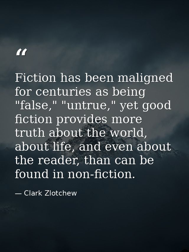 Fiction has been maligned for centuries as being "false," "untrue," yet good fiction provides more truth about the world — Clark Zlotchew