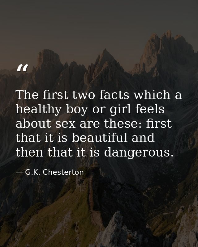 The first two facts which a healthy boy or girl feels about sex are these: first that it is beautiful and then that it i — G.K. Chesterton