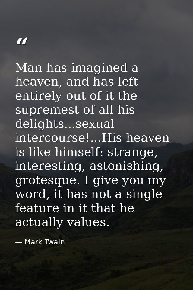 Man has imagined a heaven, and has left entirely out of it the supremest of all his delights...sexual intercourse!...His — Mark Twain