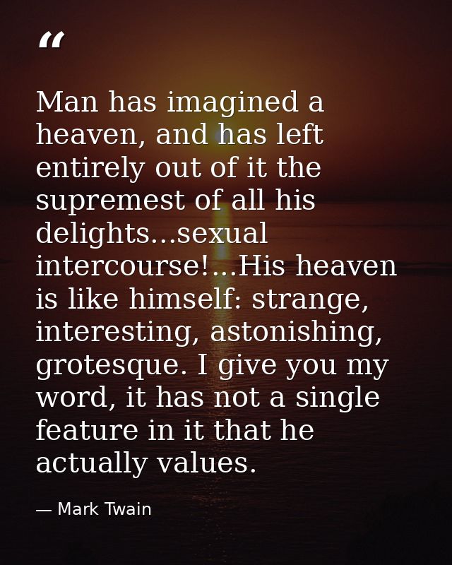 Man has imagined a heaven, and has left entirely out of it the supremest of all his delights...sexual intercourse!...His — Mark Twain