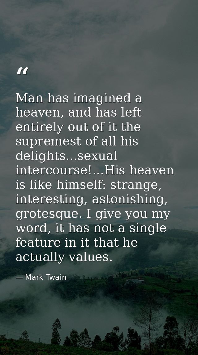 Man has imagined a heaven, and has left entirely out of it the supremest of all his delights...sexual intercourse!...His — Mark Twain