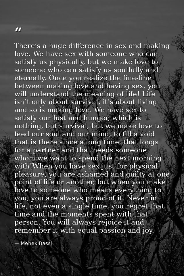 There’s a huge difference in sex and making love. We have sex with someone who can satisfy us physically, but we make lo — Mehek Bassi