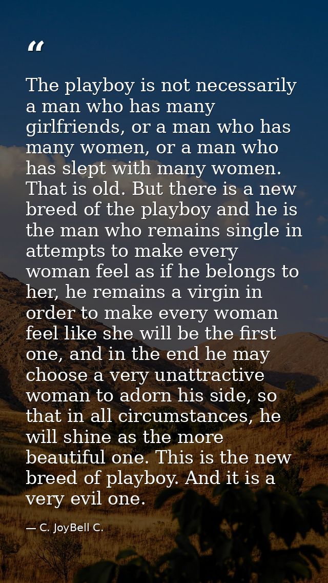 The playboy is not necessarily a man who has many girlfriends, or a man who has many women, or a man who has slept with  — C. JoyBell C.