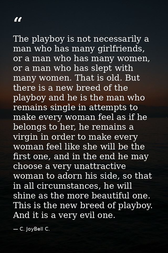 The playboy is not necessarily a man who has many girlfriends, or a man who has many women, or a man who has slept with  — C. JoyBell C.