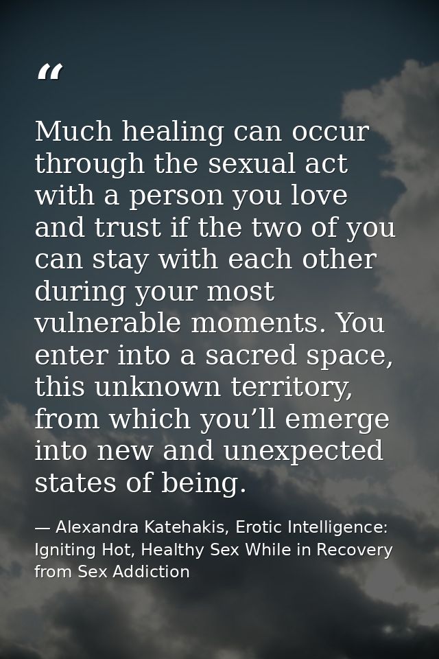Much healing can occur through the sexual act with a person you love and trust if the two of you can stay with each othe — Alexandra Katehakis, Erotic Intelligence: Igniting Hot, Healthy Sex While in Recovery from Sex Addiction