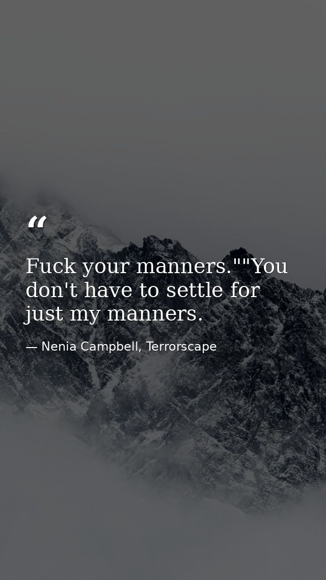 Fuck your manners.""You don't have to settle for just my manners. — Nenia Campbell, Terrorscape