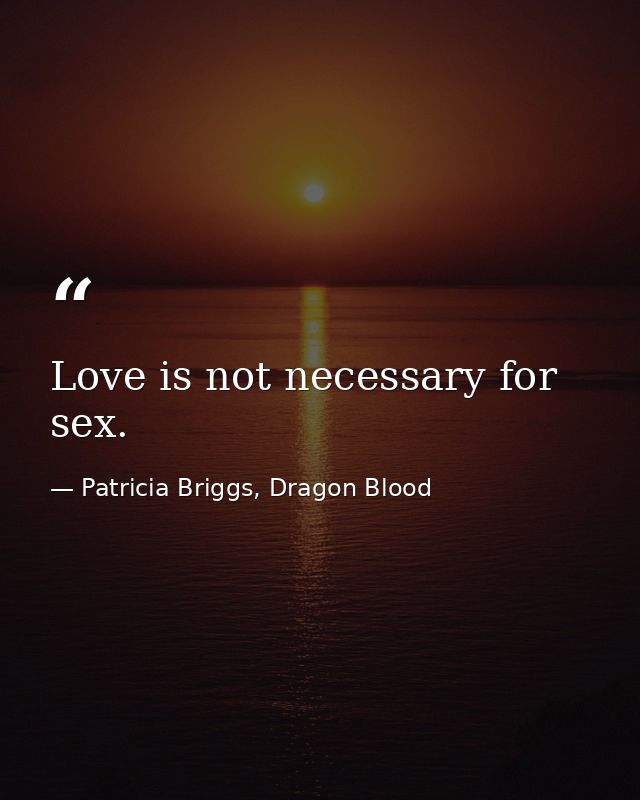 Love is not necessary for sex. — Patricia Briggs, Dragon Blood
