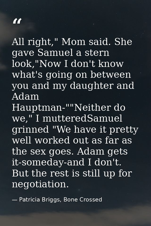 All right," Mom said. She gave Samuel a stern look,"Now I don't know what's going on between you and my daughter and Ada — Patricia Briggs, Bone Crossed
