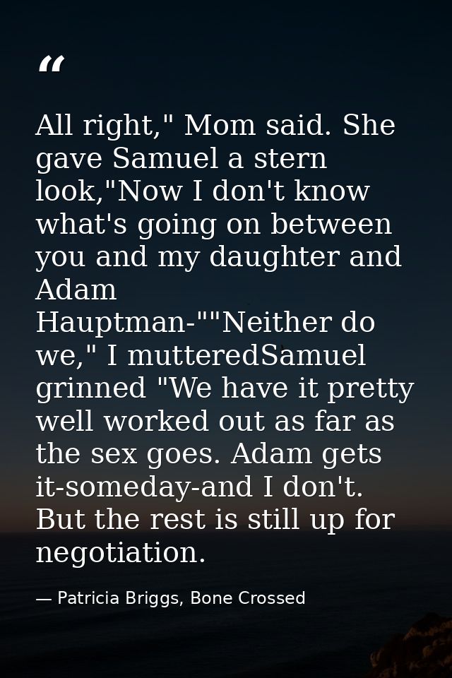 All right," Mom said. She gave Samuel a stern look,"Now I don't know what's going on between you and my daughter and Ada — Patricia Briggs, Bone Crossed