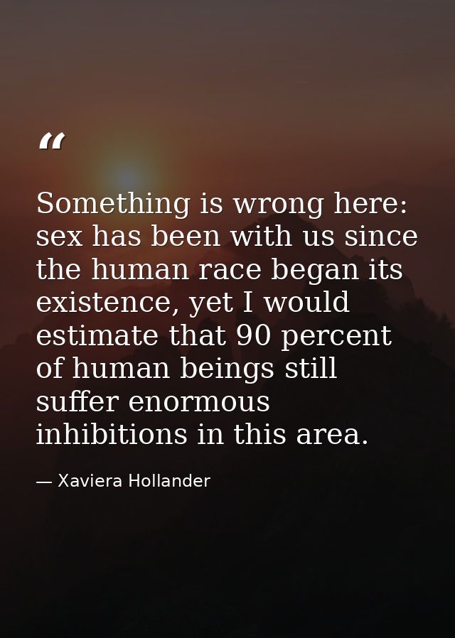 Something is wrong here: sex has been with us since the human race began its existence, yet I would estimate that 90 per — Xaviera Hollander