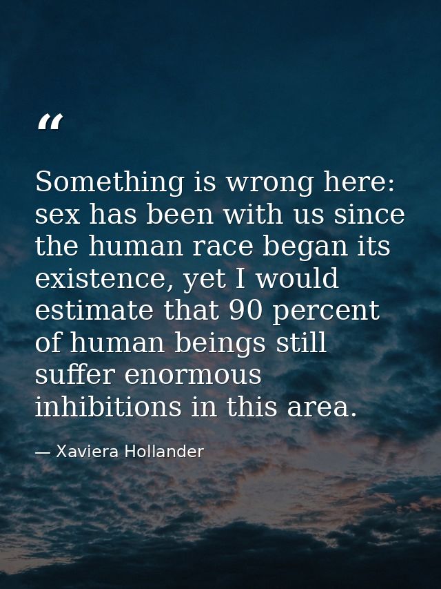 Something is wrong here: sex has been with us since the human race began its existence, yet I would estimate that 90 per — Xaviera Hollander