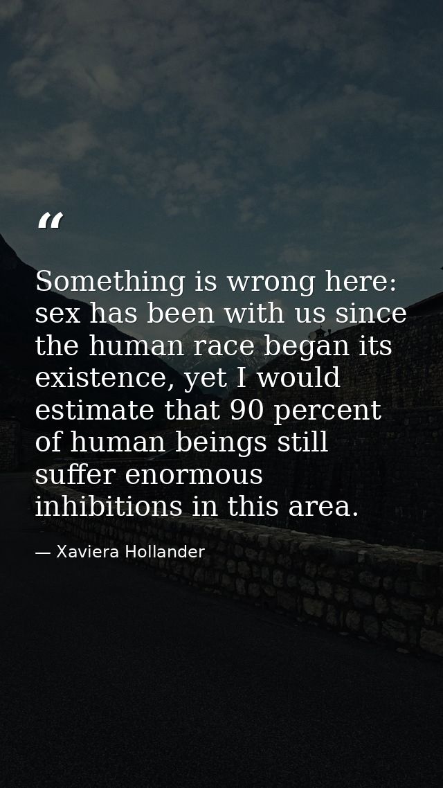 Something is wrong here: sex has been with us since the human race began its existence, yet I would estimate that 90 per — Xaviera Hollander