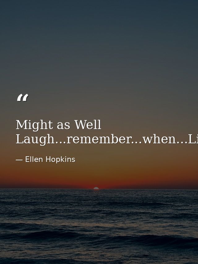 Might as Well Laugh...remember...when...Life...made...sense — Ellen Hopkins