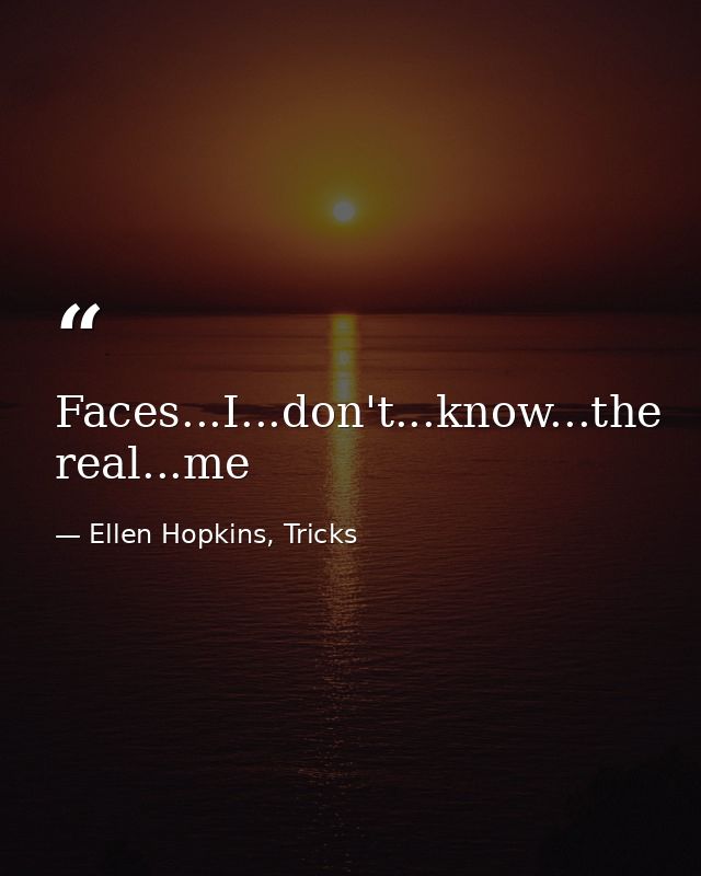 Faces...I...don't...know...the real...me — Ellen Hopkins, Tricks