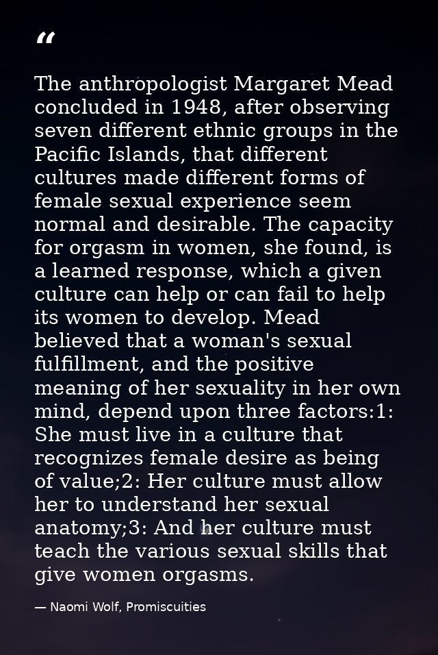 The anthropologist Margaret Mead concluded in 1948, after observing seven different ethnic groups in the Pacific Islands — Naomi Wolf, Promiscuities
