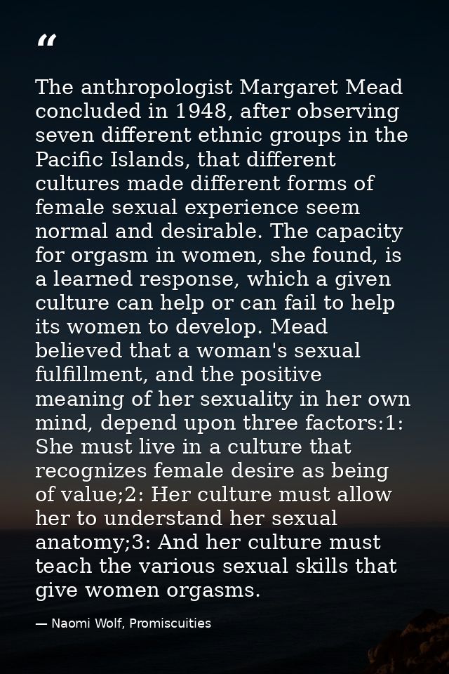 The anthropologist Margaret Mead concluded in 1948, after observing seven different ethnic groups in the Pacific Islands — Naomi Wolf, Promiscuities
