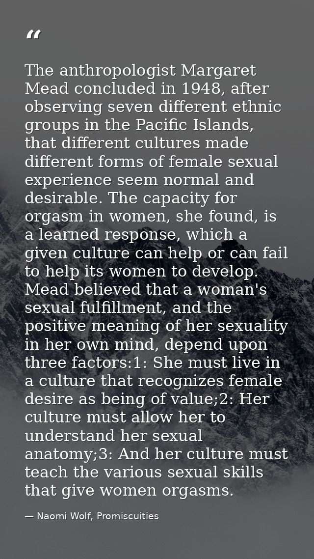The anthropologist Margaret Mead concluded in 1948, after observing seven different ethnic groups in the Pacific Islands — Naomi Wolf, Promiscuities