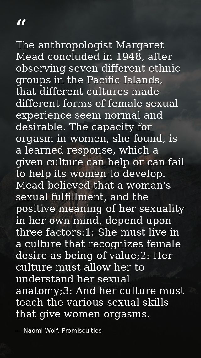 The anthropologist Margaret Mead concluded in 1948, after observing seven different ethnic groups in the Pacific Islands — Naomi Wolf, Promiscuities