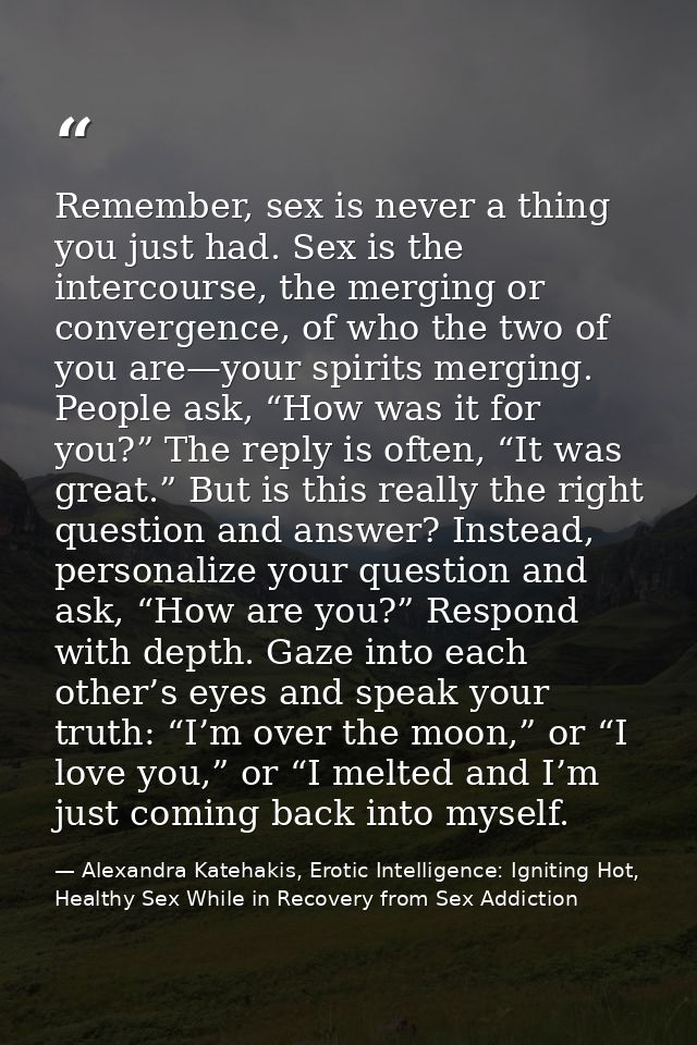 Remember, sex is never a thing you just had. Sex is the intercourse, the merging or convergence, of who the two of you a — Alexandra Katehakis, Erotic Intelligence: Igniting Hot, Healthy Sex While in Recovery from Sex Addiction