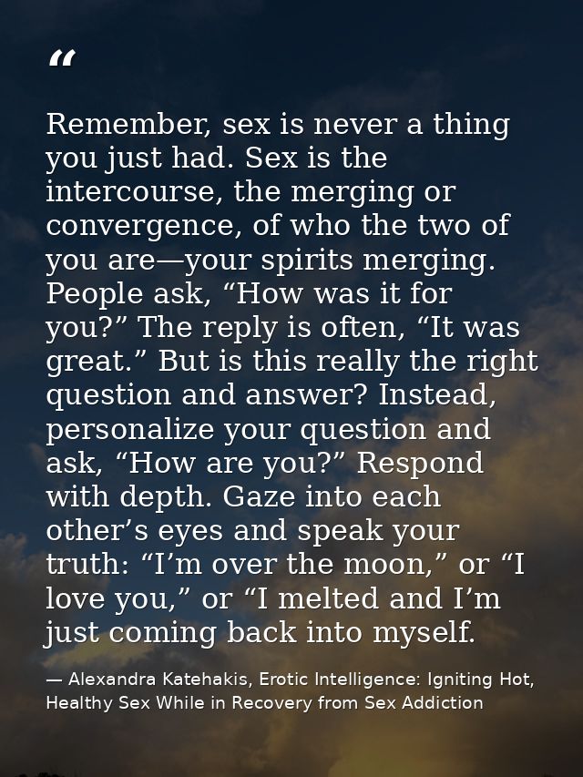 Remember, sex is never a thing you just had. Sex is the intercourse, the merging or convergence, of who the two of you a — Alexandra Katehakis, Erotic Intelligence: Igniting Hot, Healthy Sex While in Recovery from Sex Addiction