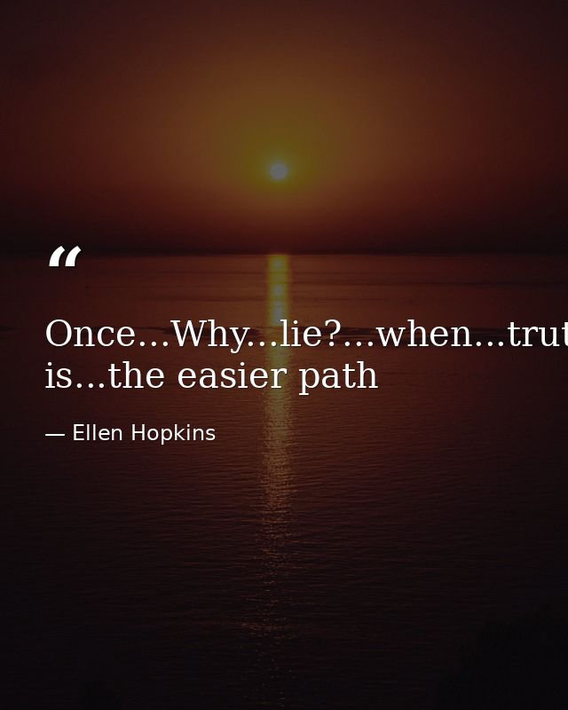 Once...Why...lie?...when...truth is...the easier path — Ellen Hopkins