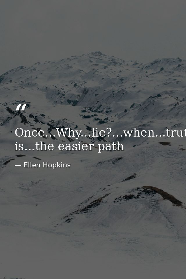 Once...Why...lie?...when...truth is...the easier path — Ellen Hopkins