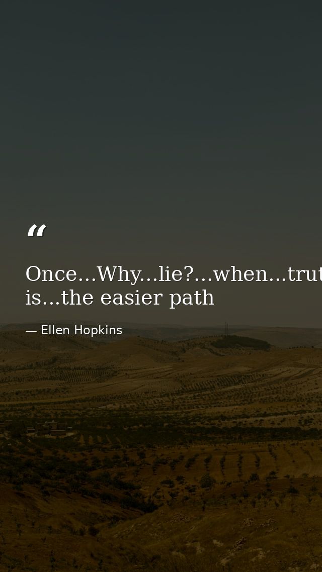Once...Why...lie?...when...truth is...the easier path — Ellen Hopkins