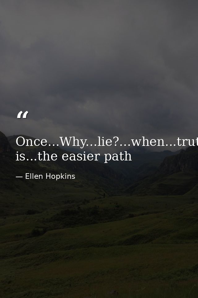 Once...Why...lie?...when...truth is...the easier path — Ellen Hopkins