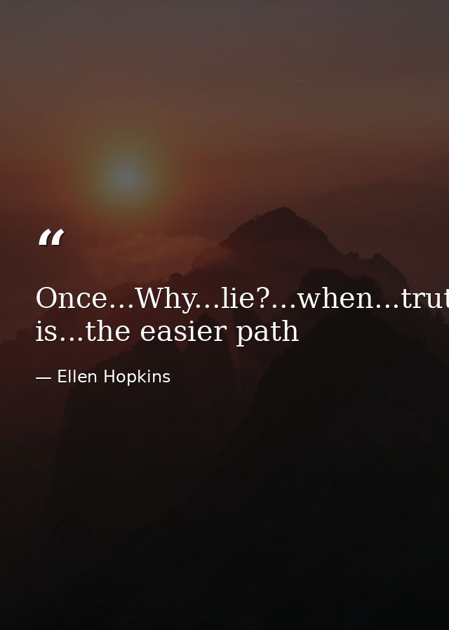Once...Why...lie?...when...truth is...the easier path — Ellen Hopkins
