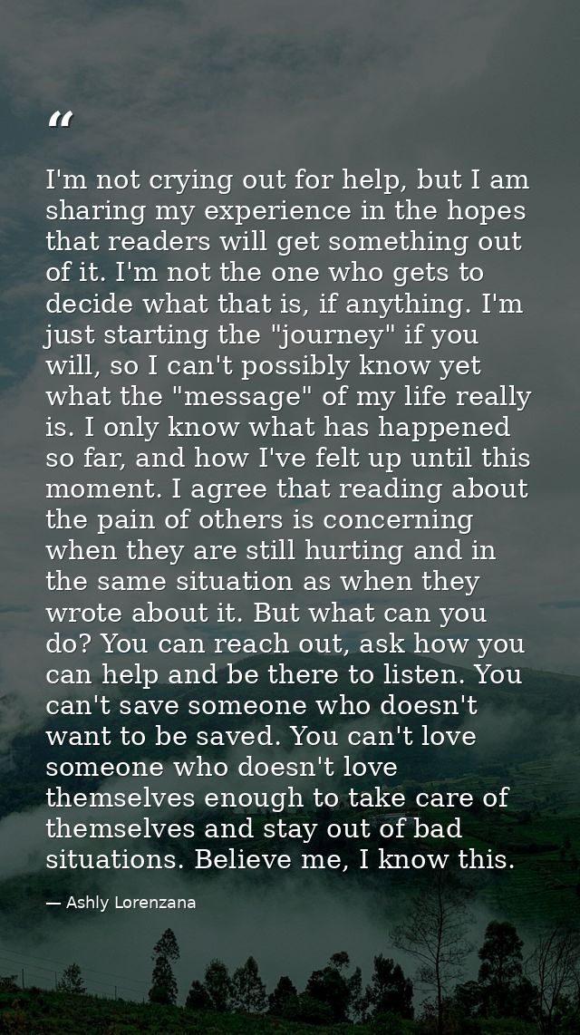 I'm not crying out for help, but I am sharing my experience in the hopes that readers will get something out of it. I'm  — Ashly Lorenzana