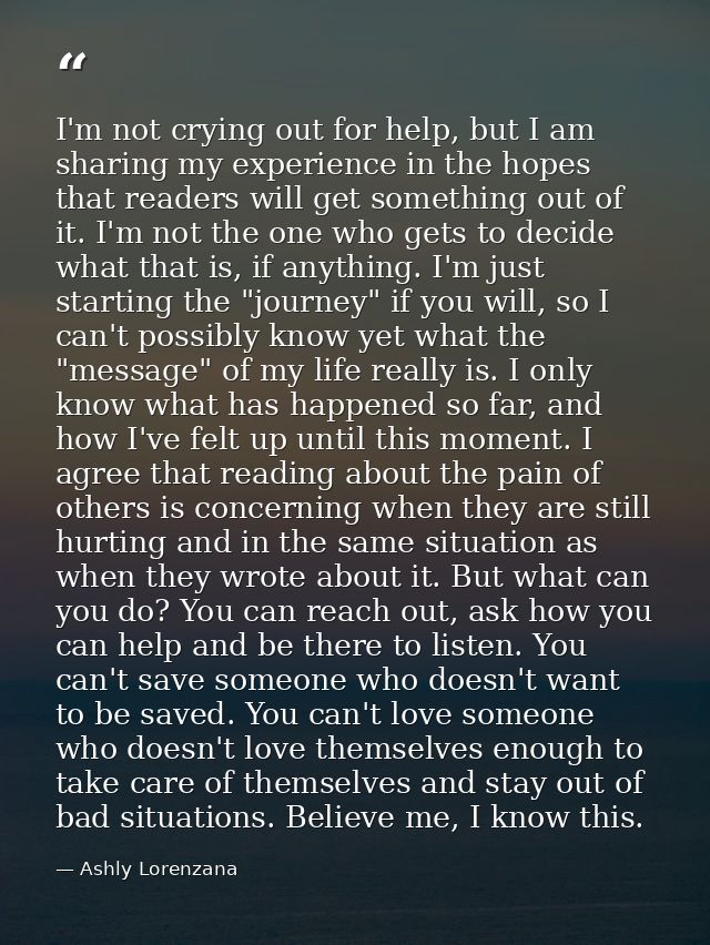 I'm not crying out for help, but I am sharing my experience in the hopes that readers will get something out of it. I'm  — Ashly Lorenzana