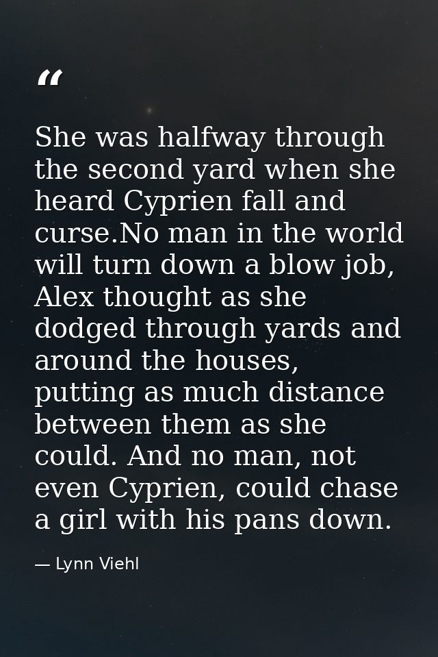 She was halfway through the second yard when she heard Cyprien fall and curse.No man in the world will turn down a blow  — Lynn Viehl