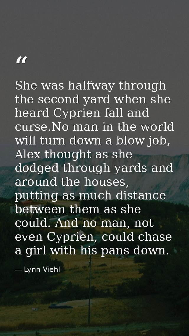 She was halfway through the second yard when she heard Cyprien fall and curse.No man in the world will turn down a blow  — Lynn Viehl