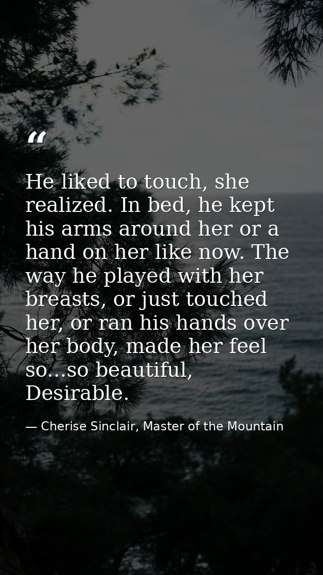 He liked to touch, she realized. In bed, he kept his arms around her or a hand on her like now. The way he played with h — Cherise Sinclair, Master of the Mountain