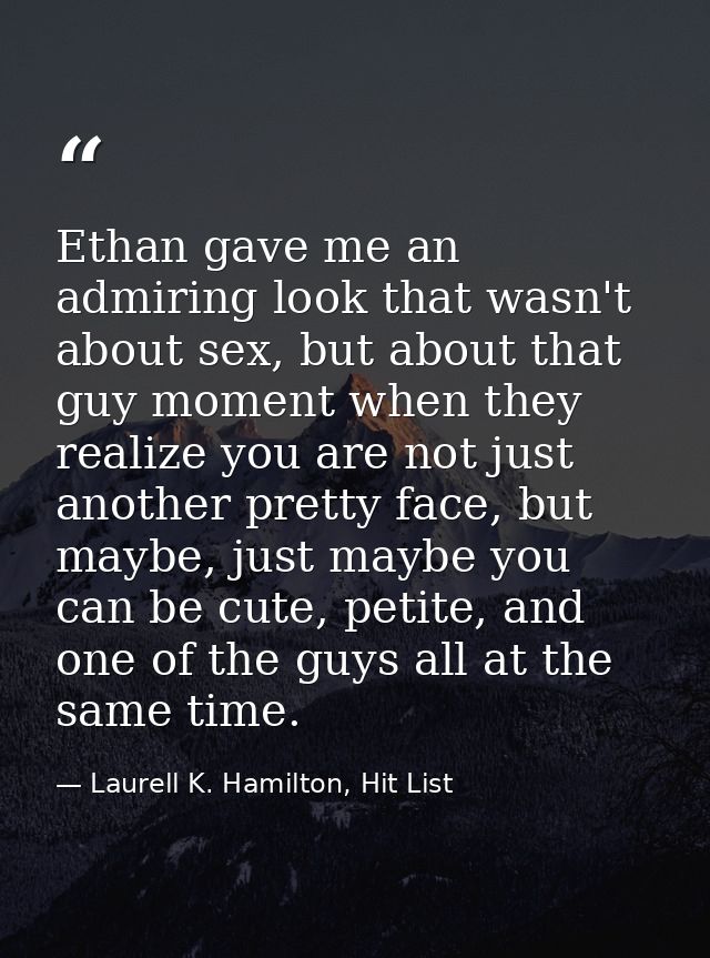 Ethan gave me an admiring look that wasn't about sex, but about that guy moment when they realize you are not just anoth — Laurell K. Hamilton, Hit List