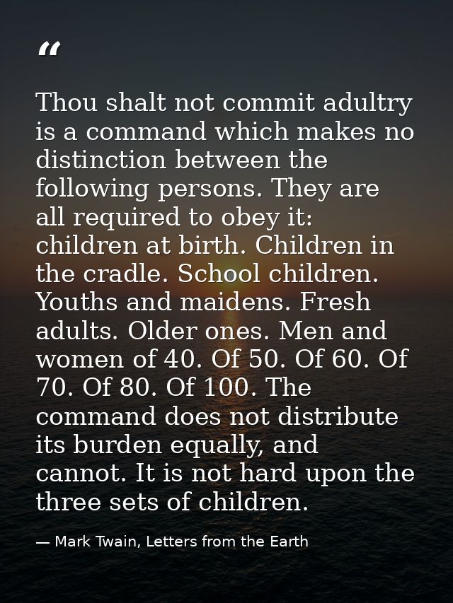Thou shalt not commit adultry is a command which makes no distinction between the following persons. They are all requir — Mark Twain, Letters from the Earth