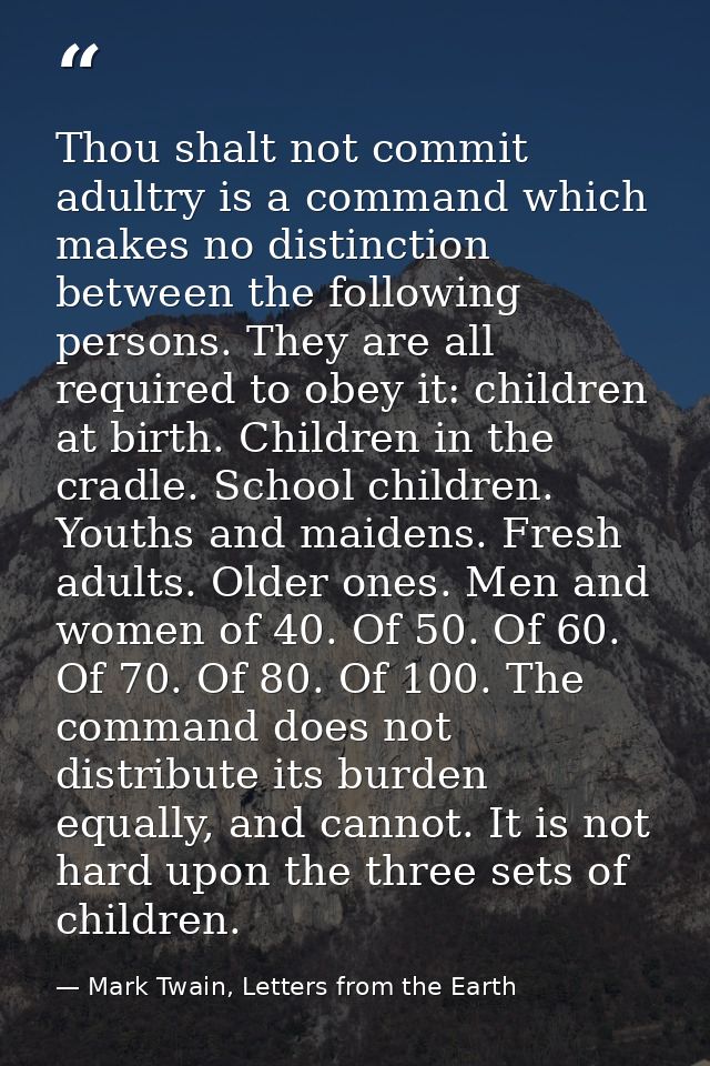 Thou shalt not commit adultry is a command which makes no distinction between the following persons. They are all requir — Mark Twain, Letters from the Earth