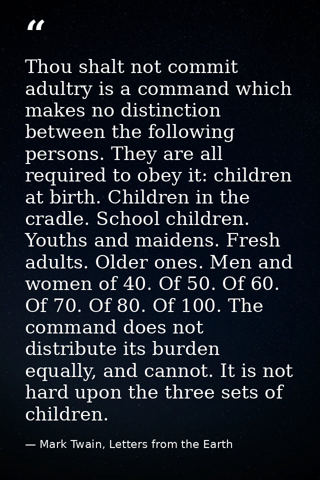 Thou shalt not commit adultry is a command which makes no distinction between the following persons. They are all requir — Mark Twain, Letters from the Earth