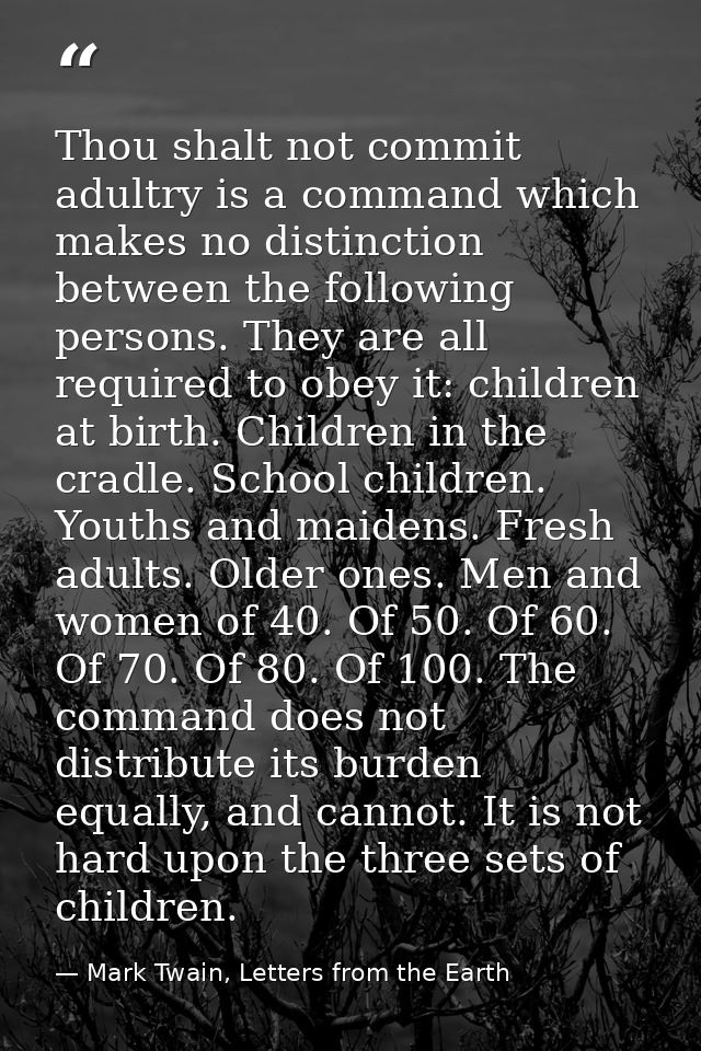 Thou shalt not commit adultry is a command which makes no distinction between the following persons. They are all requir — Mark Twain, Letters from the Earth