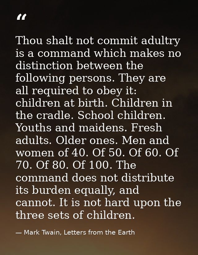 Thou shalt not commit adultry is a command which makes no distinction between the following persons. They are all requir — Mark Twain, Letters from the Earth