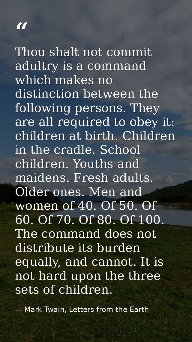 Thou shalt not commit adultry is a command which makes no distinction between the following persons. They are all requir — Mark Twain, Letters from the Earth